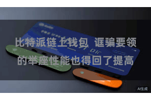 比特派链上钱包  诓骗要领的举座性能也得回了提高