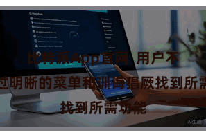 比特派App官网  用户不错通过明晰的菜单和训诲猖厥找到所需功能
