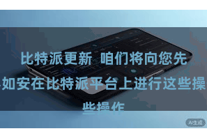 比特派更新  咱们将向您先容如安在比特派平台上进行这些操作