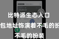 比特派生态入口  钱包地址饰演着不毛的扮装