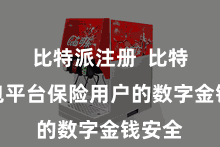 比特派注册  比特派钱包平台保险用户的数字金钱安全